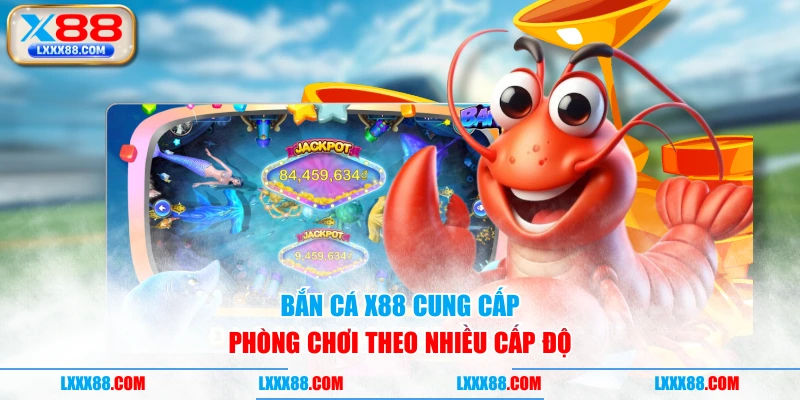 Bắn cá X88 cung cấp phòng chơi theo nhiều cấp độ